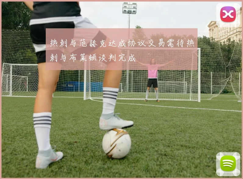 热刺与范赫克达成协议交易需待热刺与布莱顿谈判完成