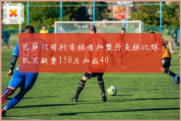 巴萨门将科肯租借加盟丹麦林比球队买断费150万加成40